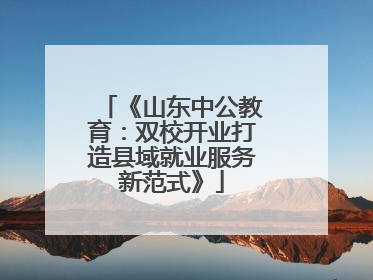 《山东中公教育：双校开业打造县域就业服务新范式》
