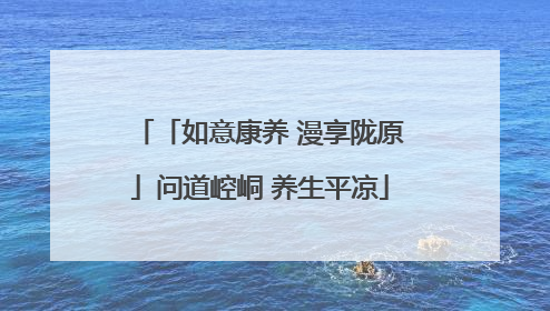 「如意康养 漫享陇原」问道崆峒 养生平凉