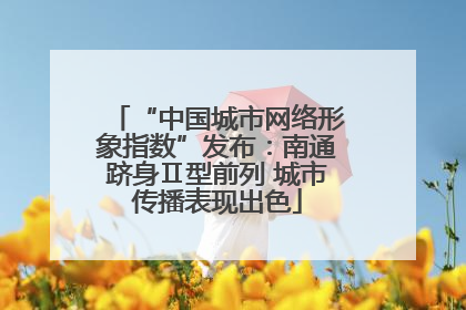 “中国城市网络形象指数”发布：南通跻身Ⅱ型前列 城市传播表现出色