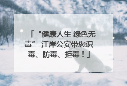 “健康人生 绿色无毒” 江岸公安带您识毒、防毒、拒毒！