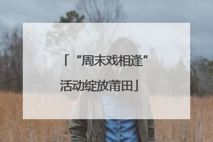 “周末戏相逢”活动绽放莆田