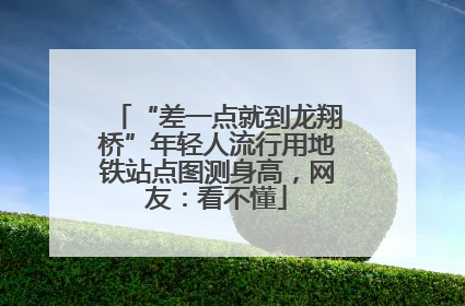“差一点就到龙翔桥”年轻人流行用地铁站点图测身高，网友：看不懂