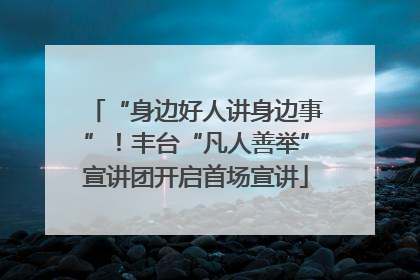“身边好人讲身边事”！丰台“凡人善举”宣讲团开启首场宣讲