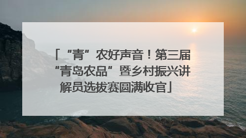 “青”农好声音！第三届“青岛农品”暨乡村振兴讲解员选拔赛圆满收官