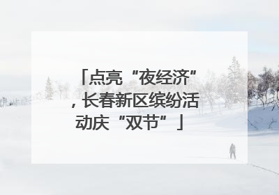 点亮“夜经济”，长春新区缤纷活动庆“双节”