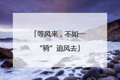 等风来，不如一“骑”追风去