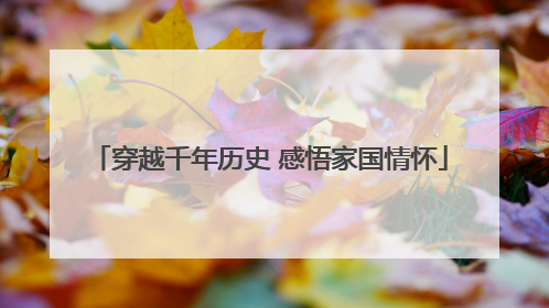 穿越千年历史 感悟家国情怀