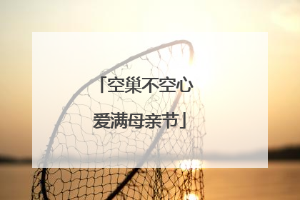 空巢不空心 爱满母亲节