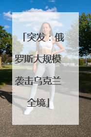 突发：俄罗斯大规模袭击乌克兰全境