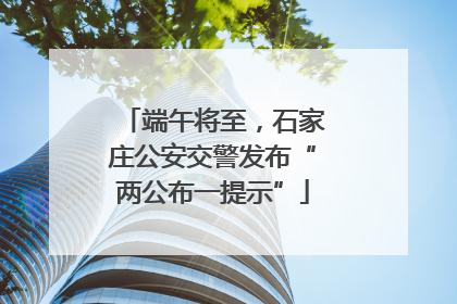 端午将至，石家庄公安交警发布“两公布一提示”