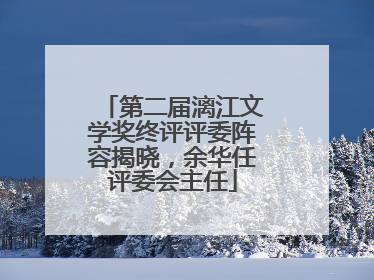 第二届漓江文学奖终评评委阵容揭晓，余华任评委会主任