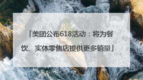 美团公布618活动：将为餐饮、实体零售店提供更多销量