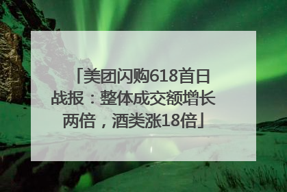 美团闪购618首日战报：整体成交额增长两倍，酒类涨18倍