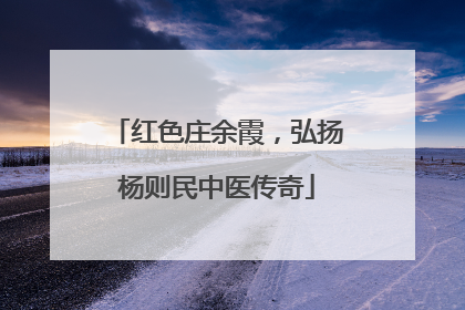 红色庄余霞，弘扬杨则民中医传奇