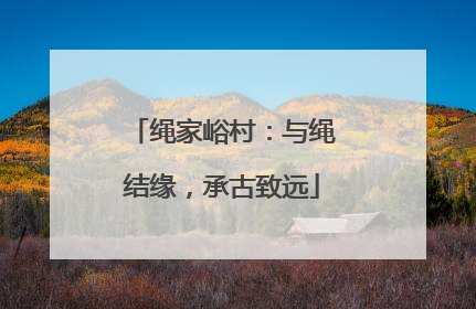 绳家峪村：与绳结缘，承古致远