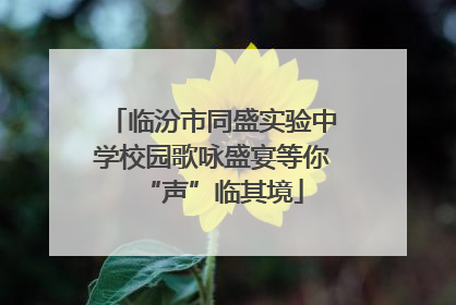 临汾市同盛实验中学校园歌咏盛宴等你“声”临其境