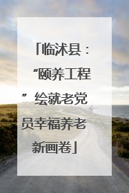 临沭县：“颐养工程”绘就老党员幸福养老新画卷