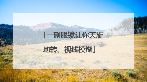 一副眼镜让你天旋地转、视线模糊