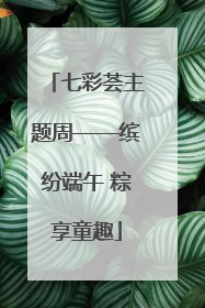 七彩荟主题周——缤纷端午 粽享童趣