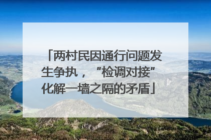 两村民因通行问题发生争执，“检调对接”化解一墙之隔的矛盾