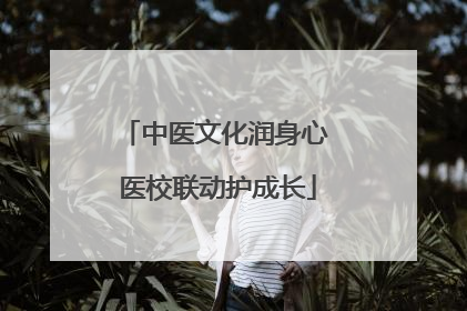 中医文化润身心 医校联动护成长