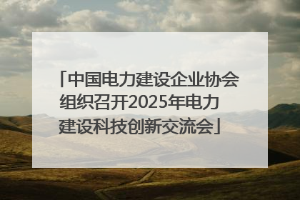 中国电力建设企业协会组织召开2025年电力建设科技创新交流会