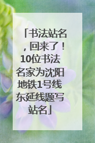 书法站名，回来了！10位书法名家为沈阳地铁1号线东延线题写站名