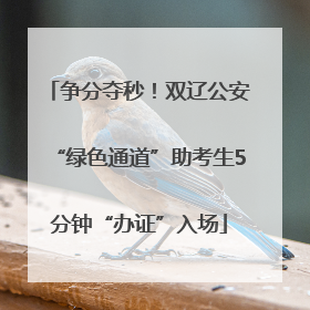 争分夺秒！双辽公安“绿色通道”助考生5分钟“办证”入场