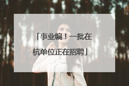 事业编！一批在杭单位正在招聘