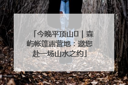 今晚平顶山⑫｜森屿帐篷露营地：邀您赴一场山水之约