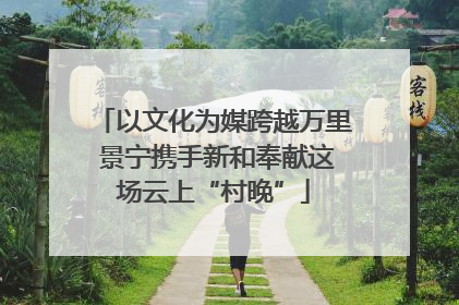 以文化为媒跨越万里 景宁携手新和奉献这场云上“村晚”