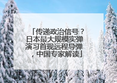 传递政治信号？日本最大规模实弹演习首现远程导弹，中国专家解读