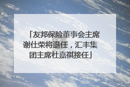 友邦保险董事会主席谢仕荣将退任，汇丰集团主席杜嘉祺接任