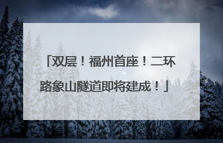 双层！福州首座！二环路象山隧道即将建成！