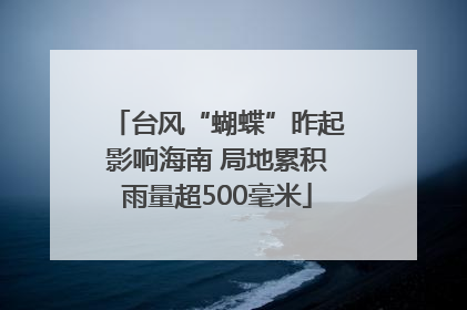 台风“蝴蝶”昨起影响海南 局地累积雨量超500毫米