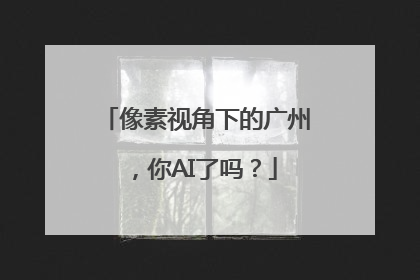 像素视角下的广州，你AI了吗？