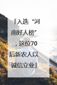 入选“河南好人榜”，这位70后新农人以诚信立业