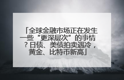 全球金融市场正在发生一些“更深层次”的事情？日债、美债拍卖遇冷，黄金、比特币新高