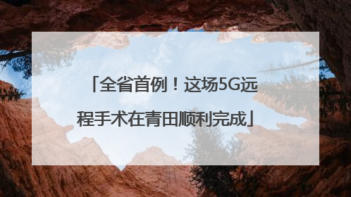 全省首例！这场5G远程手术在青田顺利完成