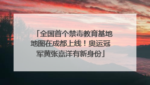 全国首个禁毒教育基地地图在成都上线！奥运冠军黄张嘉洋有新身份