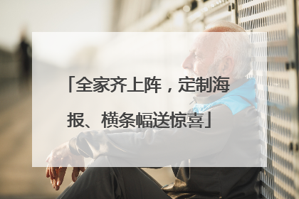 全家齐上阵，定制海报、横条幅送惊喜
