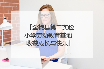 全椒县第二实验小学劳动教育基地收获成长与快乐