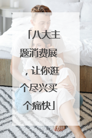 八大主题消费展，让你逛个尽兴买个痛快