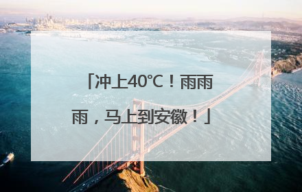冲上40℃！雨雨雨，马上到安徽！