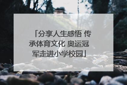 分享人生感悟 传承体育文化 奥运冠军走进小学校园