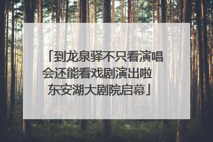 到龙泉驿不只看演唱会还能看戏剧演出啦 东安湖大剧院启幕
