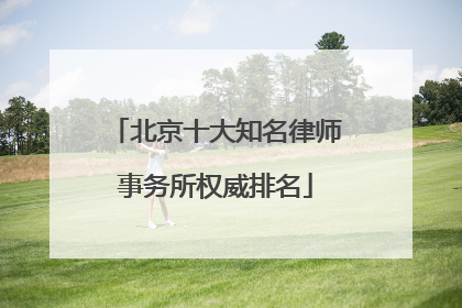 北京十大知名律师事务所权威排名