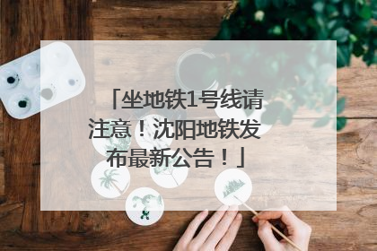 坐地铁1号线请注意！沈阳地铁发布最新公告！