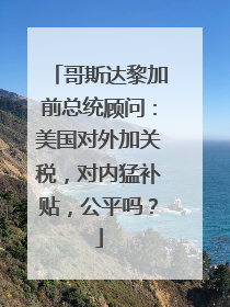 哥斯达黎加前总统顾问：美国对外加关税，对内猛补贴，公平吗？