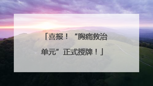 喜报！“胸痛救治单元”正式授牌！